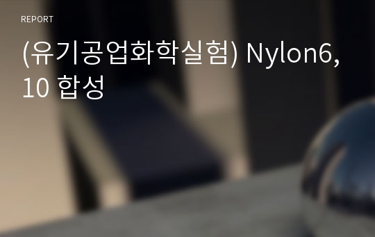 (유기공업화학실험) Nylon6,10 합성