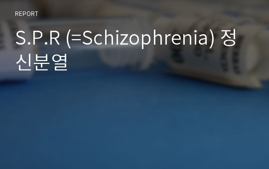 S.P.R (=Schizophrenia) 정신분열