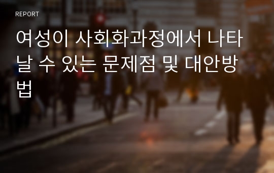 여성이 사회화과정에서 나타날 수 있는 문제점 및 대안방법