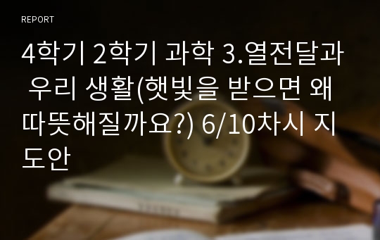 4학기 2학기 과학 3.열전달과 우리 생활(햇빛을 받으면 왜 따뜻해질까요?) 6/10차시 지도안