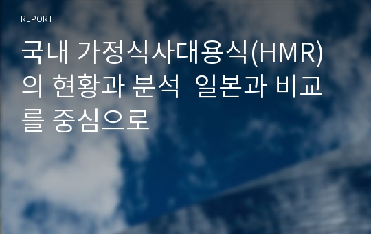 국내 가정식사대용식(HMR)의 현황과 분석  일본과 비교를 중심으로