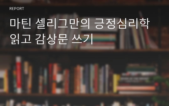 마틴 셀리그만의 긍정심리학 읽고 감상문 쓰기