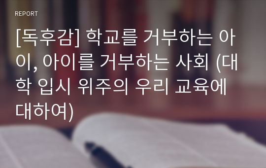 [독후감] 학교를 거부하는 아이, 아이를 거부하는 사회 (대학 입시 위주의 우리 교육에 대하여)