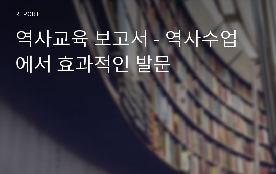 역사교육 보고서 - 역사수업에서 효과적인 발문