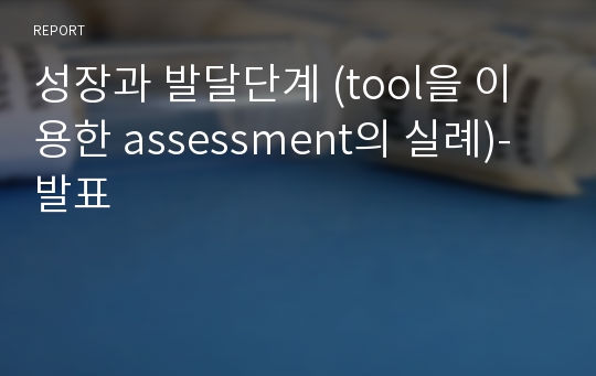 성장과 발달단계 (tool을 이용한 assessment의 실례)-발표