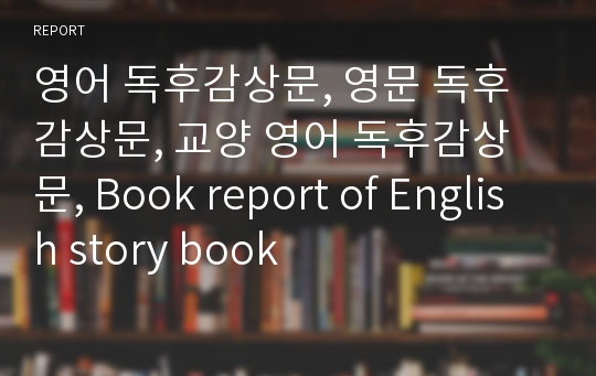 영어 독후감상문, 영문 독후감상문, 교양 영어 독후감상문, Book report of English story book