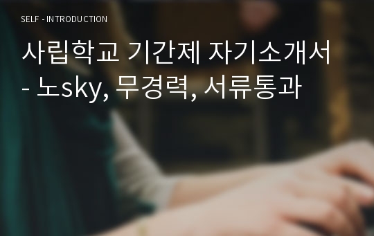 사립학교 기간제 자기소개서 - 노sky, 무경력, 서류통과