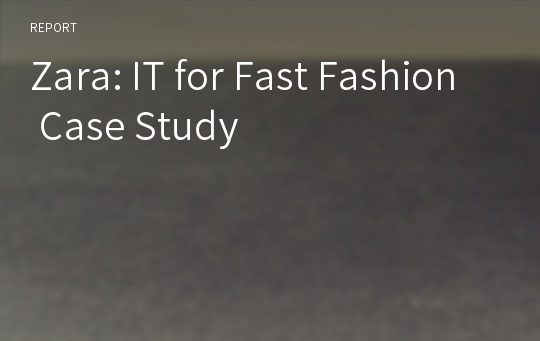 Zara: IT for Fast Fashion  Case Study