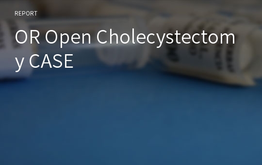 OR Open Cholecystectomy CASE