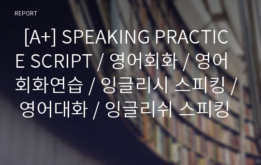   [A+] SPEAKING PRACTICE SCRIPT / 영어회화 / 영어회화연습 / 잉글리시 스피킹 / 영어대화 / 잉글리쉬 스피킹