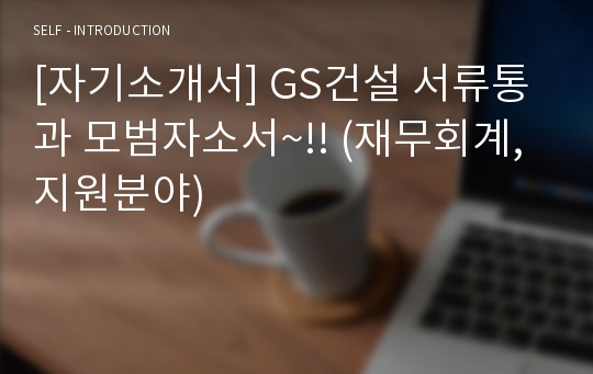 [자기소개서] GS건설 서류통과 모범자소서~!! (재무회계,지원분야)