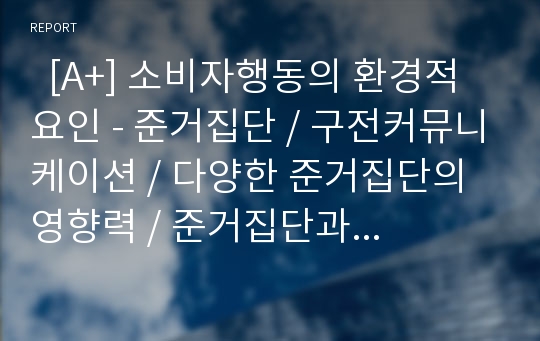   [A+] 소비자행동의 환경적 요인 - 준거집단 / 구전커뮤니케이션 / 다양한 준거집단의 영향력 / 준거집단과 레저/관광 / 준거집단과 제품전략 / 준거집단과 촉진전략