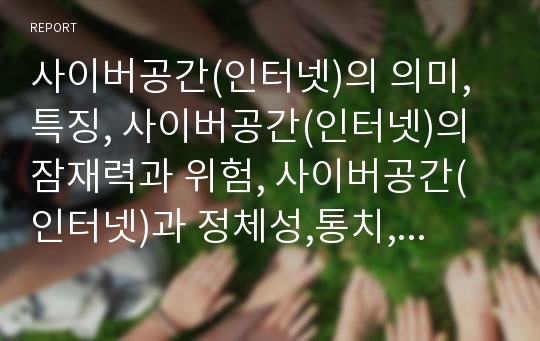 사이버공간(인터넷)의 의미,특징, 사이버공간(인터넷)의 잠재력과 위험, 사이버공간(인터넷)과 정체성,통치, 사이버공간(인터넷)과 도서관, 사이버공간(인터넷)의 규제 사례와 시사점