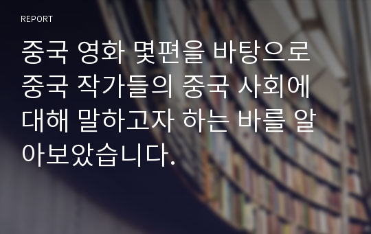 중국 영화 몇편을 바탕으로 중국 작가들의 중국 사회에 대해 말하고자 하는 바를 알아보았습니다.