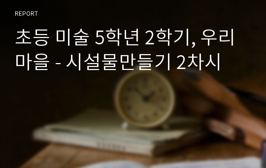 초등 미술 5학년 2학기, 우리마을 - 시설물만들기 2차시