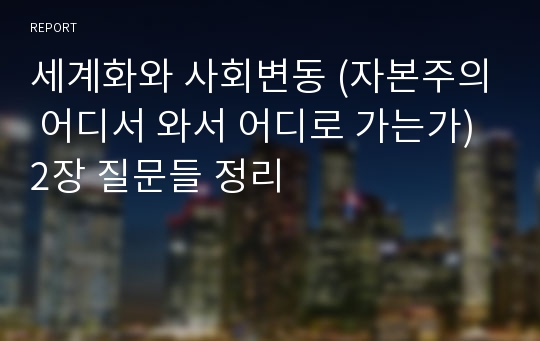 세계화와 사회변동 (자본주의 어디서 와서 어디로 가는가) 2장 질문들 정리