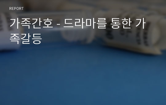 가족간호 - 드라마를 통한 가족갈등