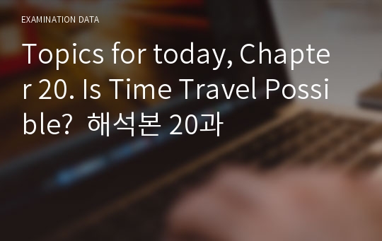 Topics for today, Chapter 20. Is Time Travel Possible?  해석본 20과