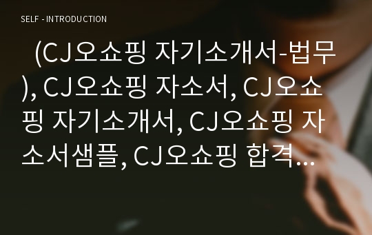   (CJ오쇼핑 자기소개서-법무), CJ오쇼핑 자소서, CJ오쇼핑 자기소개서, CJ오쇼핑 자소서샘플, CJ오쇼핑 합격샘플