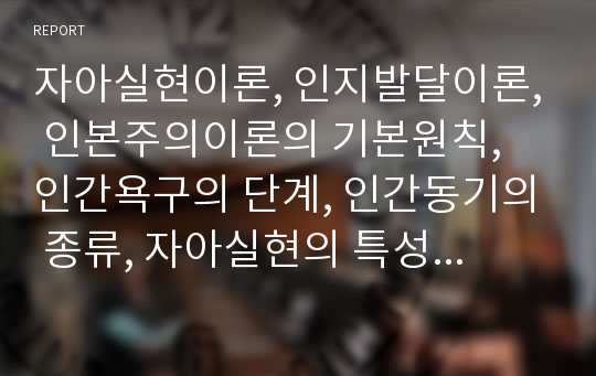 자아실현이론, 인지발달이론, 인본주의이론의 기본원칙, 인간욕구의 단계, 인간동기의 종류, 자아실현의 특성, 인지발달이론,  피아제, 인자발달단계