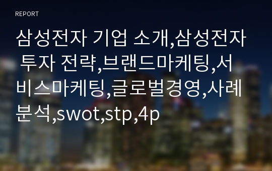 삼성전자 기업 소개,삼성전자 투자 전략,브랜드마케팅,서비스마케팅,글로벌경영,사례분석,swot,stp,4p