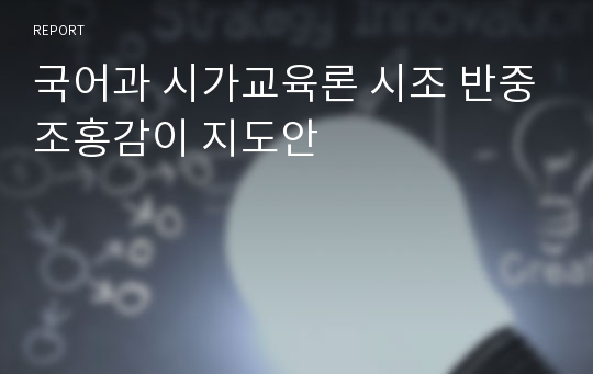 국어과 시가교육론 시조 반중조홍감이 지도안