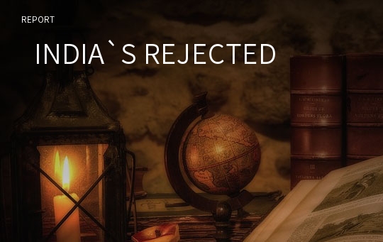   INDIA`S REJECTED