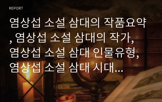 염상섭 소설 삼대의 작품요약, 염상섭 소설 삼대의 작가, 염상섭 소설 삼대 인물유형, 염상섭 소설 삼대 시대상황, 염상섭 소설 삼대 창작의도, 염상섭 소설 삼대 작품분석,작품감상