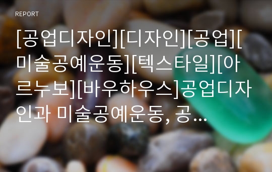 [공업디자인][디자인][공업][미술공예운동][텍스타일][아르누보][바우하우스]공업디자인과 미술공예운동, 공업디자인과 텍스타일, 공업디자인과 아르누보, 공업디자인과 바우하우스 분석