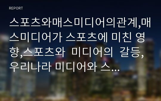 스포츠와매스미디어의관계,매스미디어가 스포츠에 미친 영향,스포츠와  미디어의  갈등,우리나라 미디어와 스포츠의 결합