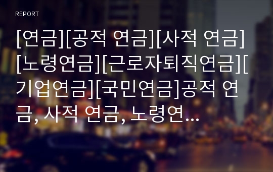 [연금][공적 연금][사적 연금][노령연금][근로자퇴직연금][기업연금][국민연금]공적 연금, 사적 연금, 노령연금, 근로자퇴직연금(기업연금), 국민연금, 기초연금, 공무원연금