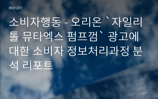 소비자행동 - 오리온 `자일리톨 뮤타엑스 펌프껌` 광고에 대한 소비자 정보처리과정 분석 리포트