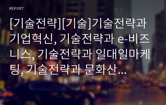 [기술전략][기술]기술전략과 기업혁신, 기술전략과 e-비즈니스, 기술전략과 일대일마케팅, 기술전략과 문화산업, 기술전략과 기술거래, 기술전략과 기술수출입, 기술전략과 기술이전