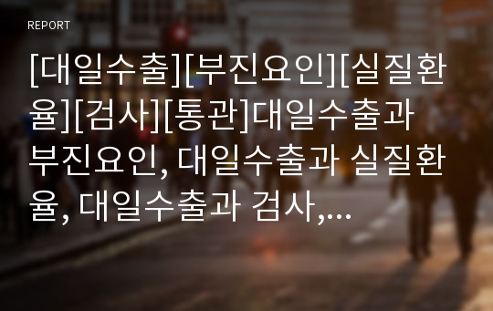 [대일수출][부진요인][실질환율][검사][통관]대일수출과 부진요인, 대일수출과 실질환율, 대일수출과 검사, 대일수출과 통관, 대일수출과 수입물량, 대일수출과 IT(정보기술) 분석