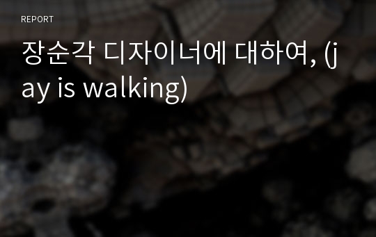 장순각 디자이너에 대하여, (jay is walking)