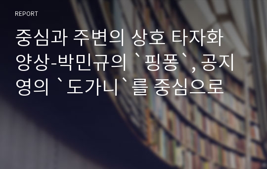 중심과 주변의 상호 타자화 양상-박민규의 `핑퐁`, 공지영의 `도가니`를 중심으로