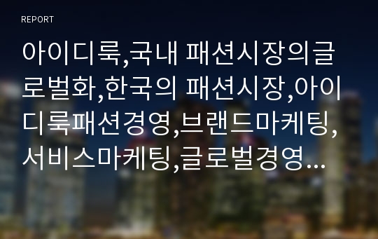 아이디룩,국내 패션시장의글로벌화,한국의 패션시장,아이디룩패션경영,브랜드마케팅,서비스마케팅,글로벌경영,사례분석,swot,stp,4p