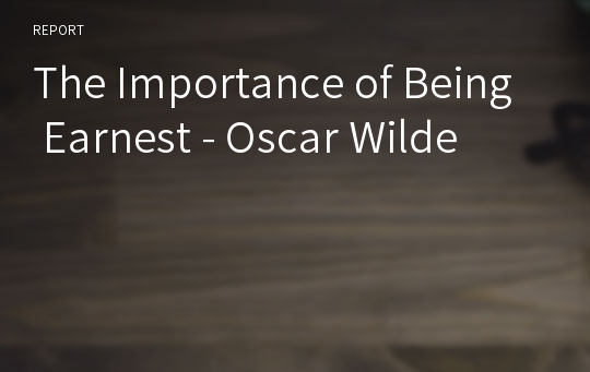 The Importance of Being Earnest - Oscar Wilde