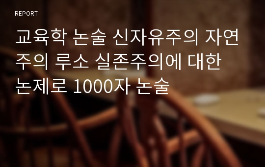 교육학 논술 신자유주의 자연주의 루소 실존주의에 대한 논제로 1000자 논술