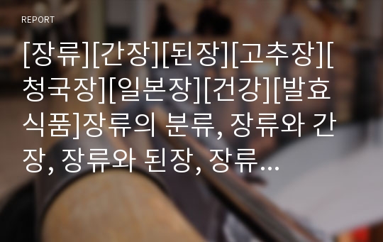 [장류][간장][된장][고추장][청국장][일본장][건강][발효식품]장류의 분류, 장류와 간장, 장류와 된장, 장류와 고추장, 장류와 청국장, 장류와 일본장, 장류와 건강 분석