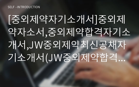 [중외제약자기소개서]중외제약자소서,중외제약합격자기소개서,JW중외제약최신공채자기소개서(JW중외제약합격자소서) -중외제약대졸공채입사지원서(중외제약채용자기소개서자소서),제약회사자기소개서