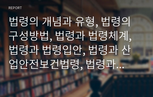 법령의 개념과 유형, 법령의 구성방법, 법령과 법령체계, 법령과 법령입안, 법령과 산업안전보건법령, 법령과 사립학교법령, 법령과 직업능력개발법령, 법령과 평생교육법령,학원관련법령