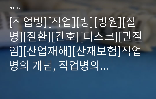 [직업병][직업][병][병원][질병][질환][간호][디스크][관절염][산업재해][산재보험]직업병의 개념, 직업병의 종류, 직업병의 특징, 직업병의 인정기준, 직업병의 사례 분석