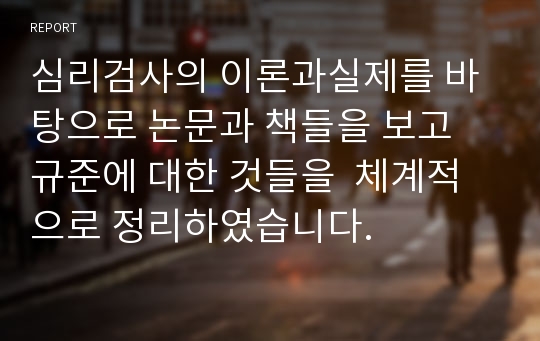 심리검사의 이론과실제를 바탕으로 논문과 책들을 보고 규준에 대한 것들을  체계적으로 정리하였습니다.