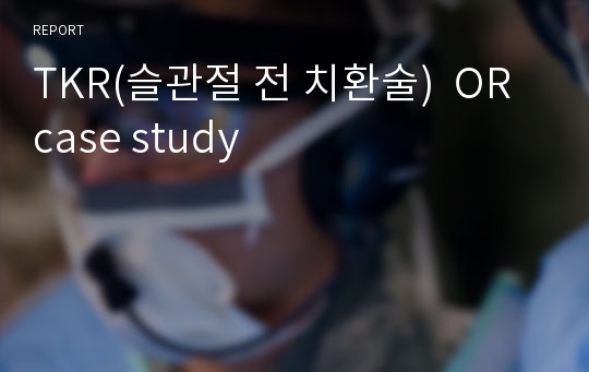 TKR(슬관절 전 치환술)  OR case study