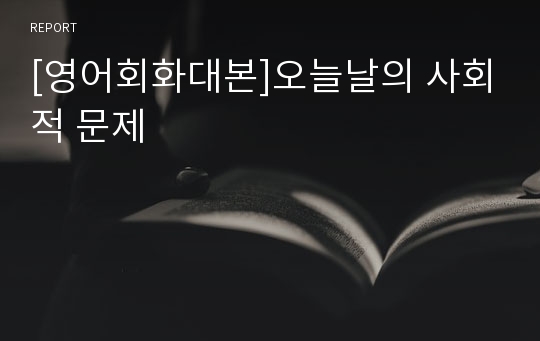 [영어회화대본]오늘날의 사회적 문제