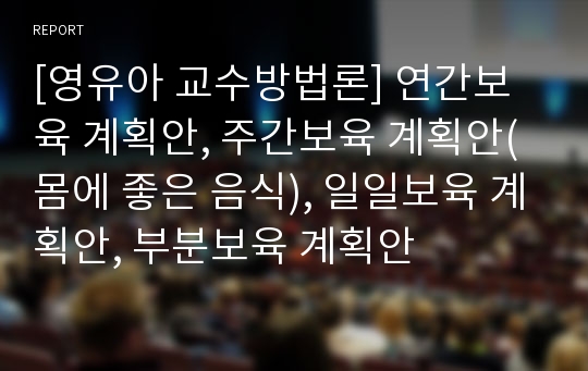 [영유아 교수방법론] 연간보육 계획안, 주간보육 계획안(몸에 좋은 음식), 일일보육 계획안, 부분보육 계획안