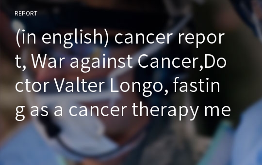 (in english) cancer report, War against Cancer,Doctor Valter Longo, fasting as a cancer therapy method