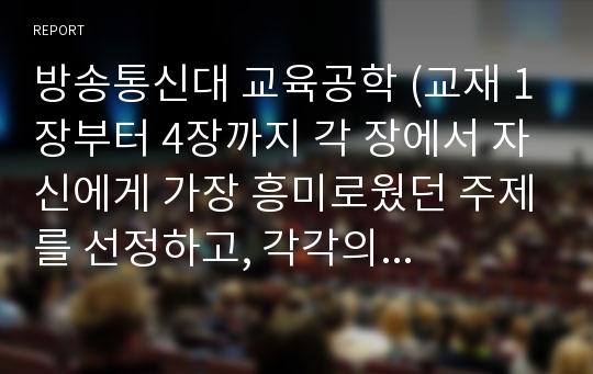 방송통신대 교육공학 (교재 1장부터 4장까지 각 장에서 자신에게 가장 흥미로웠던 주제를 선정하고, 각각의 주제에 관한 핵심내용 요약 등)