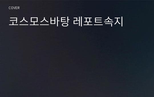 코스모스바탕 레포트속지